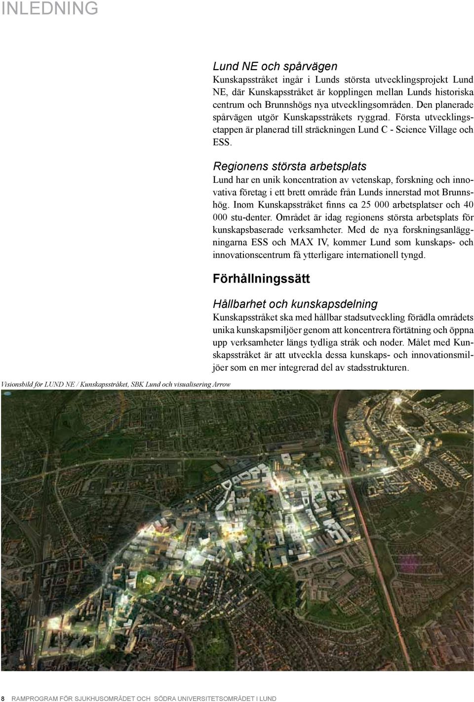 Första utvecklingsetappen är planerad till sträckningen Lund C - Science Village och ESS.