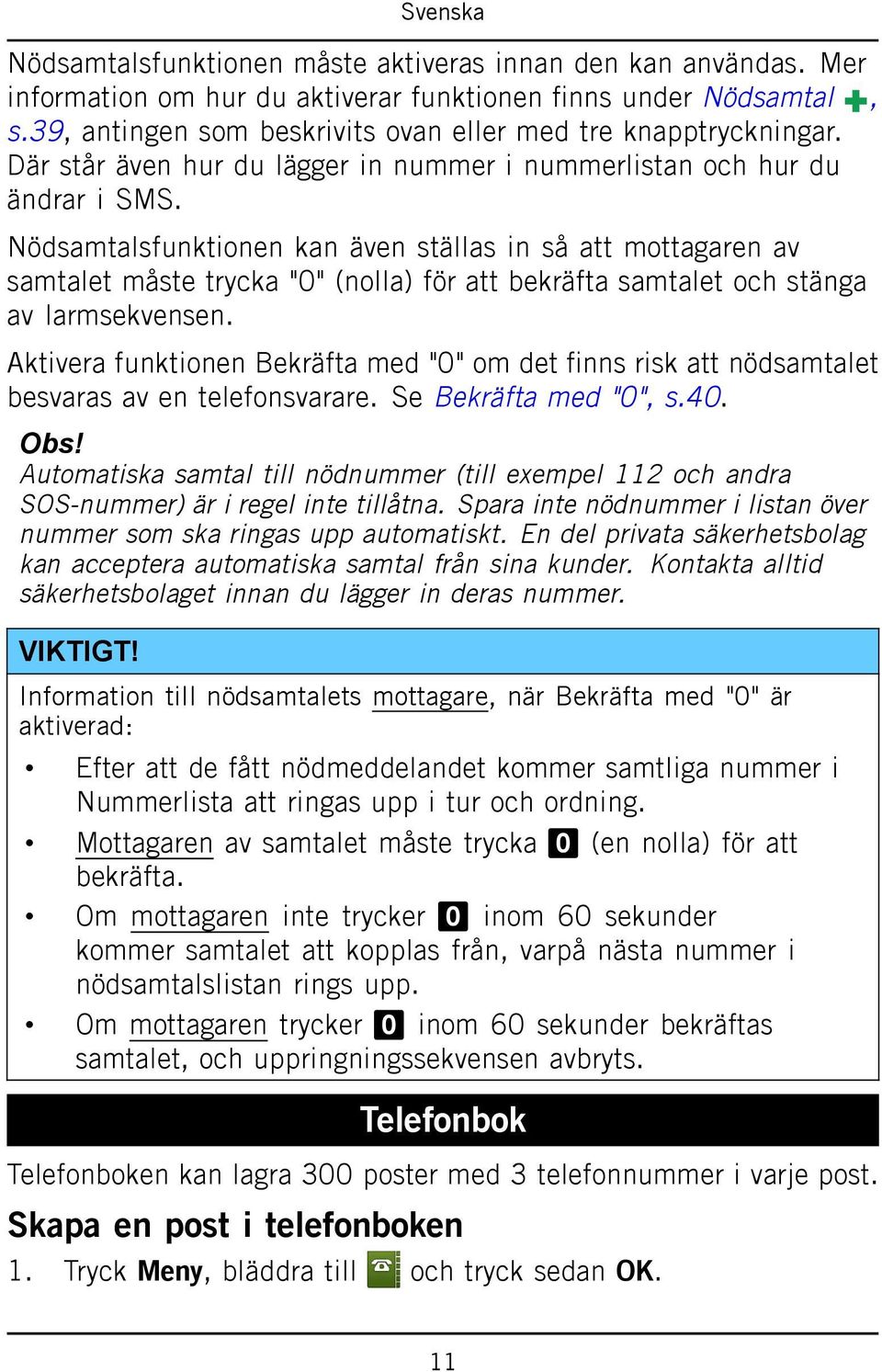 Nödsamtalsfunktionen kan även ställas in så att mottagaren av samtalet måste trycka "0" (nolla) för att bekräfta samtalet och stänga av larmsekvensen.