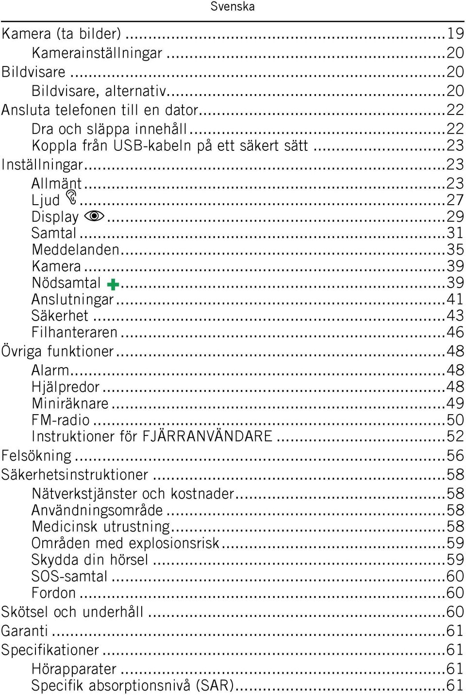 ..48 Hjälpredor...48 Miniräknare...49 FM-radio...50 Instruktioner för FJÄRRANVÄNDARE...52 Felsökning...56 Säkerhetsinstruktioner...58 Nätverkstjänster och kostnader...58 Användningsområde.