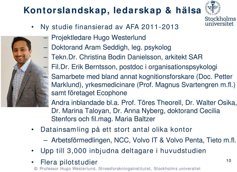 Petter Marklund), yrkesmedicinare (Prof. Magnus Svartengren m.fl.) fl) samt företaget Ecophone Andra inblandade bl.a. Prof. Töres Theorell, Dr. Walter Osika, Dr. Marina Taloyan, Dr.