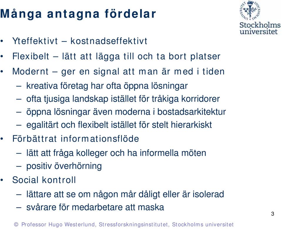 i bostadsarkitektur egalitärt och flexibelt istället för stelt hierarkiskt Förbättrat informationsflöde lätt att fråga kolleger och ha