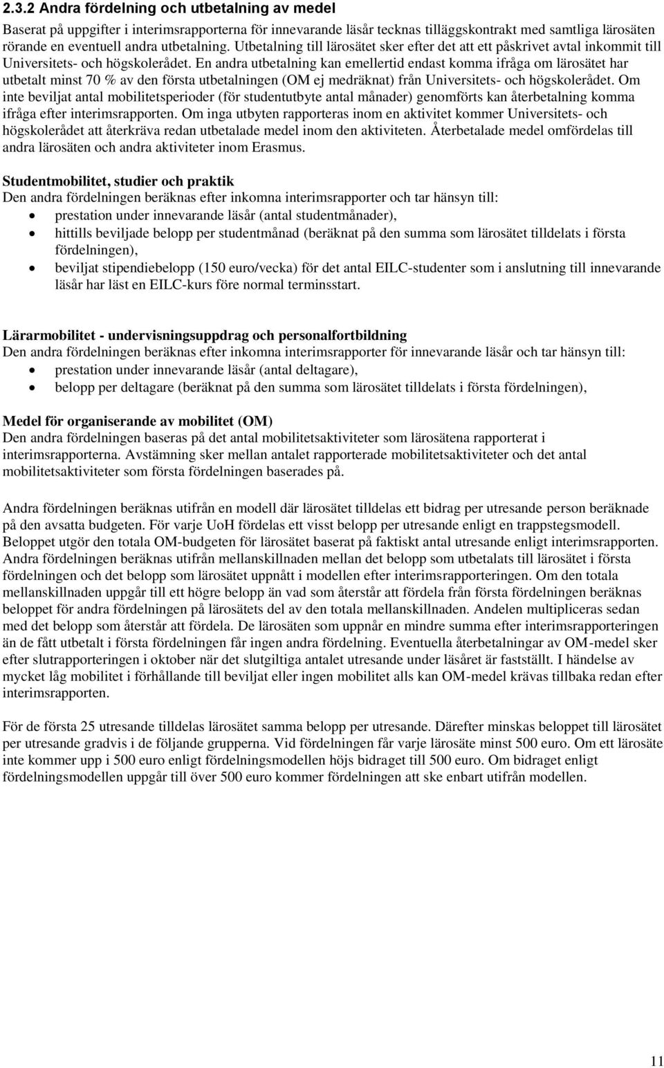 En andra utbetalning kan emellertid endast komma ifråga om lärosätet har utbetalt minst 70 % av den första utbetalningen (OM ej medräknat) från Universitets- och högskolerådet.