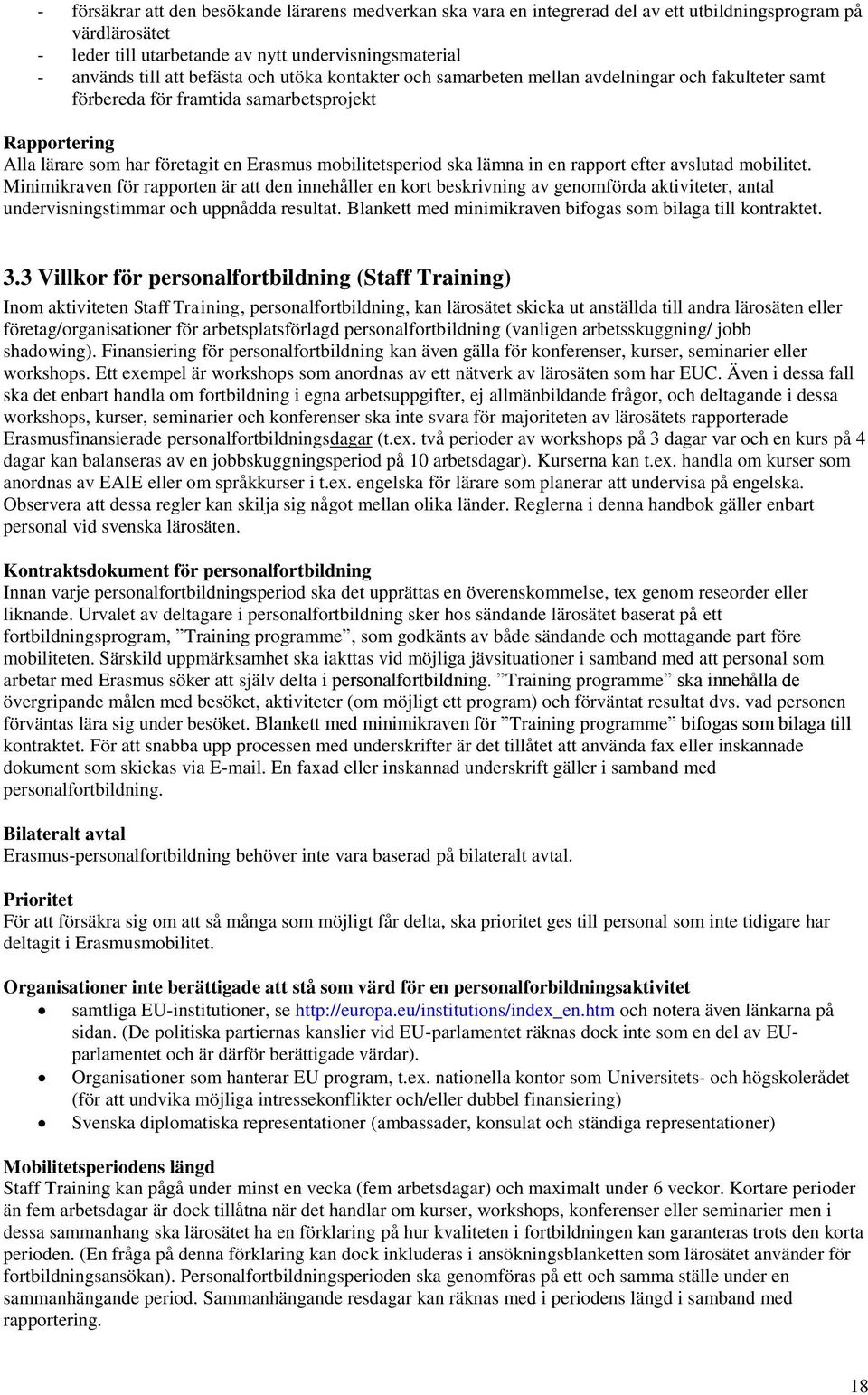 lämna in en rapport efter avslutad mobilitet. Minimikraven för rapporten är att den innehåller en kort beskrivning av genomförda aktiviteter, antal undervisningstimmar och uppnådda resultat.