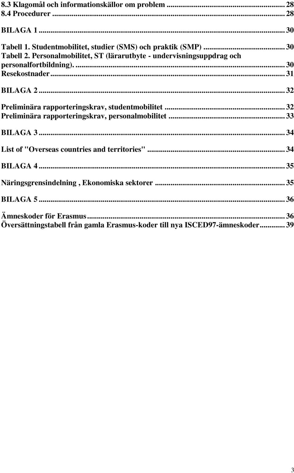 .. 32 Preliminära rapporteringskrav, studentmobilitet... 32 Preliminära rapporteringskrav, personalmobilitet... 33 BILAGA 3.