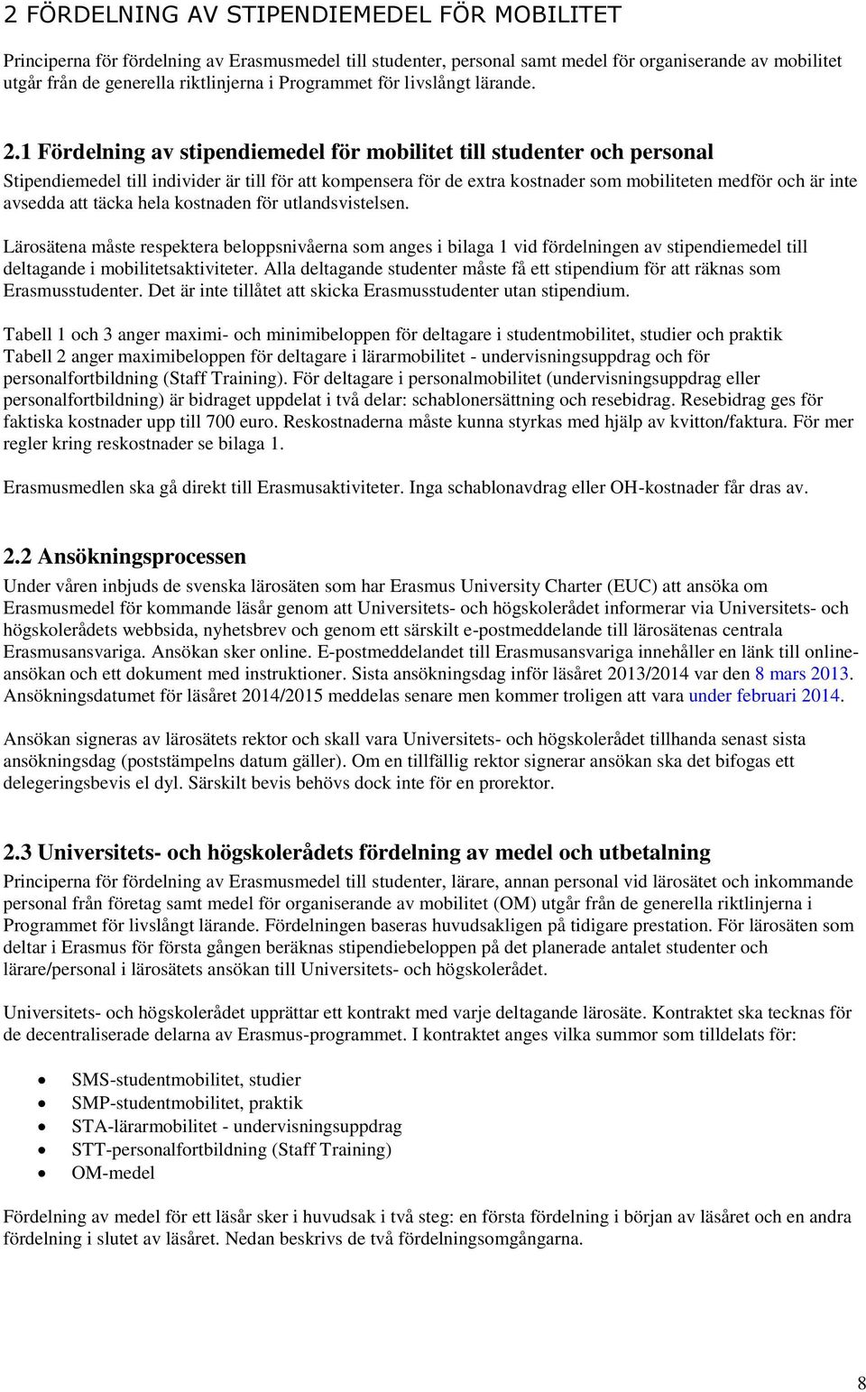 1 Fördelning av stipendiemedel för mobilitet till studenter och personal Stipendiemedel till individer är till för att kompensera för de extra kostnader som mobiliteten medför och är inte avsedda att