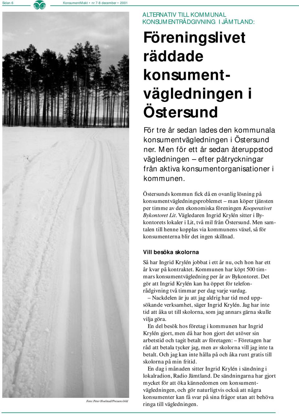 Östersunds kommun fick då en ovanlig lösning på konsumentvägledningsproblemet man köper tjänsten per timme av den ekonomiska föreningen Kooperativet Bykontoret Lit.