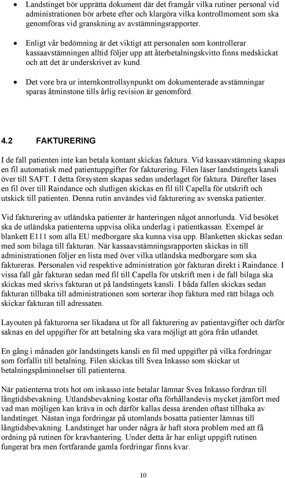 Enligt vår bedömning är det viktigt att personalen som kontrollerar kassaavstämningen alltid följer upp att återbetalningskvitto finns medskickat och att det är underskrivet av kund.