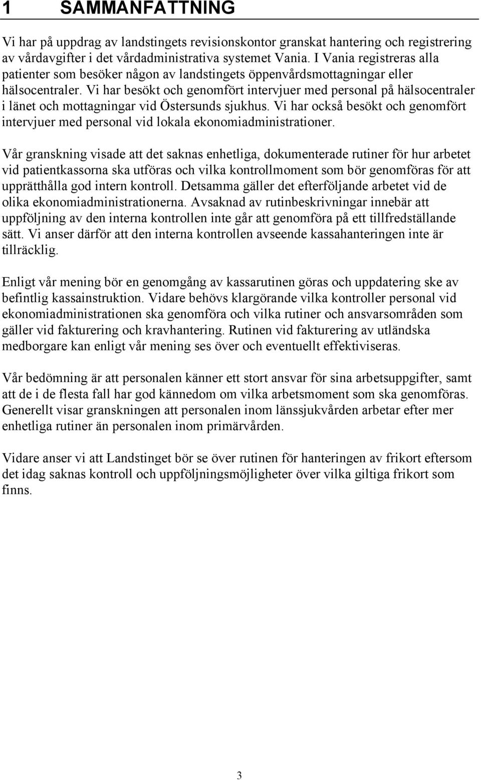 Vi har besökt och genomfört intervjuer med personal på hälsocentraler i länet och mottagningar vid Östersunds sjukhus.