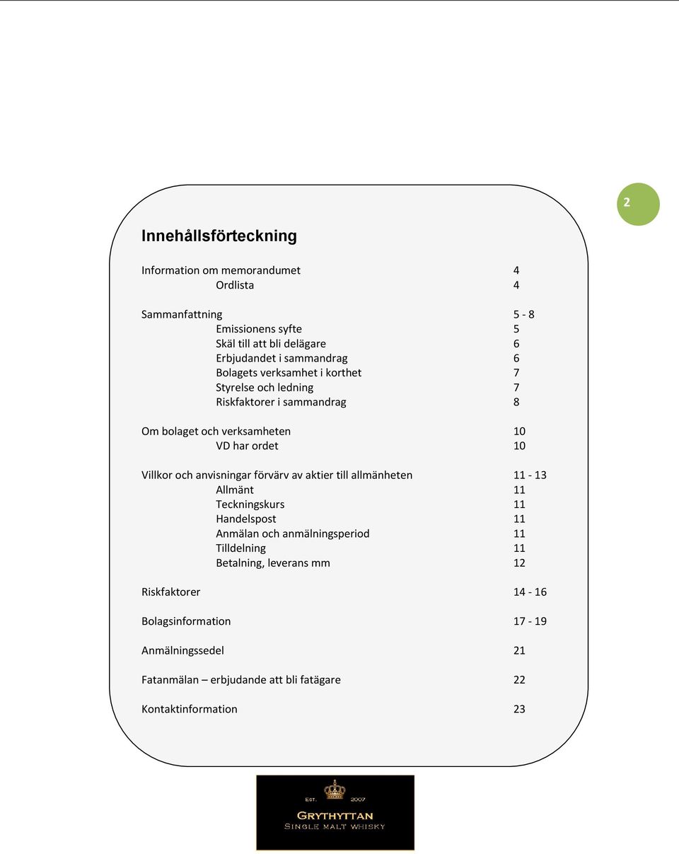 Villkor och anvisningar förvärv av aktier till allmänheten 11-13 Allmänt 11 Teckningskurs 11 Handelspost 11 Anmälan och anmälningsperiod 11