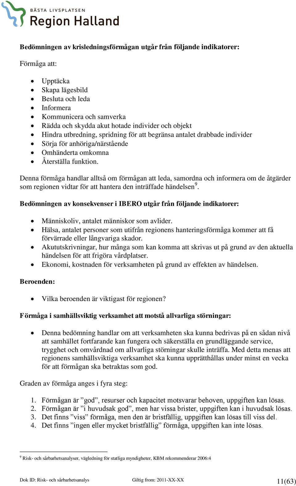 Denna förmåga handlar alltså om förmågan att leda, samordna och informera om de åtgärder som regionen vidtar för att hantera den inträffade händelsen 9.