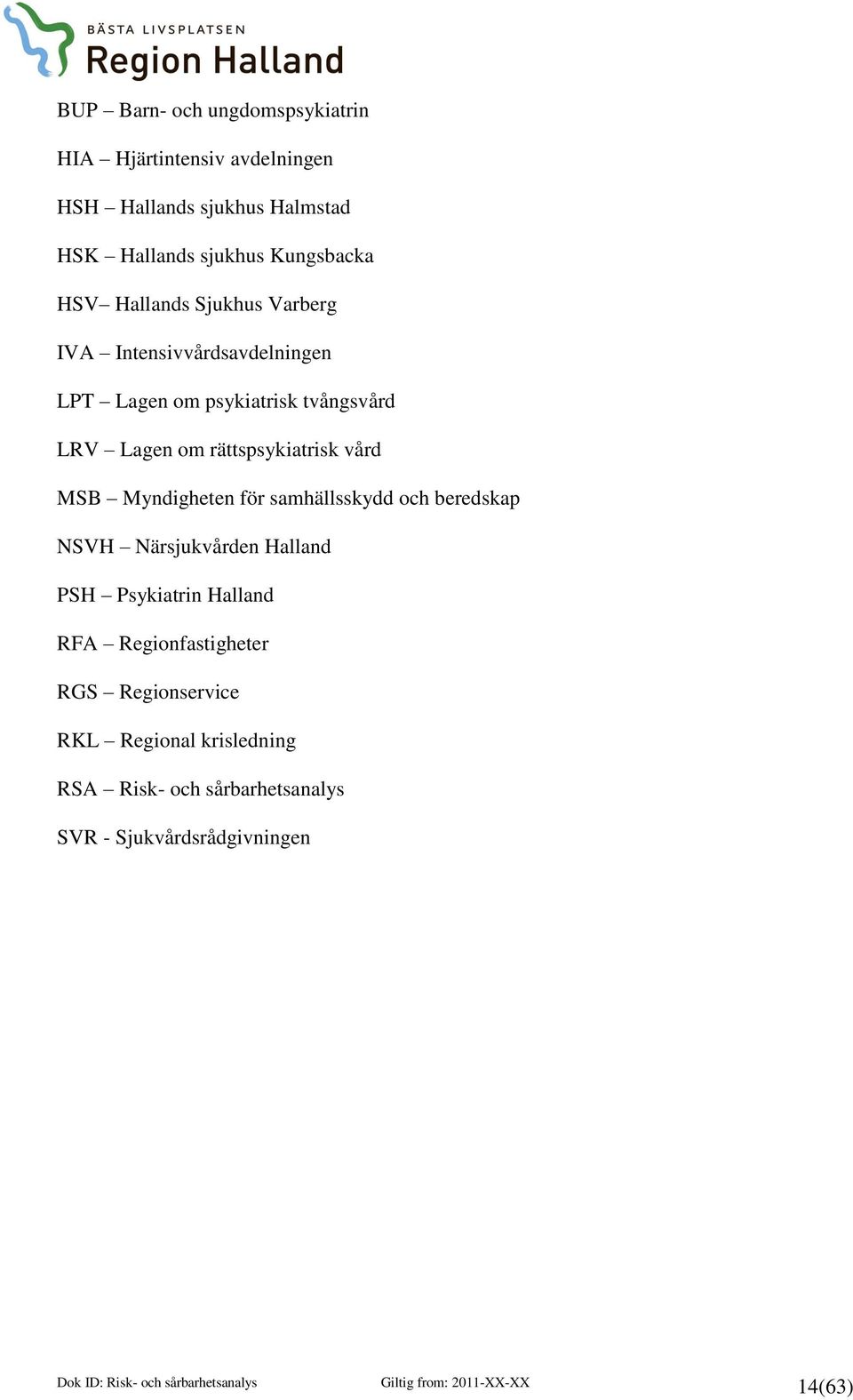 rättspsykiatrisk vård MSB Myndigheten för samhällsskydd och beredskap NSVH Närsjukvården Halland PSH Psykiatrin Halland