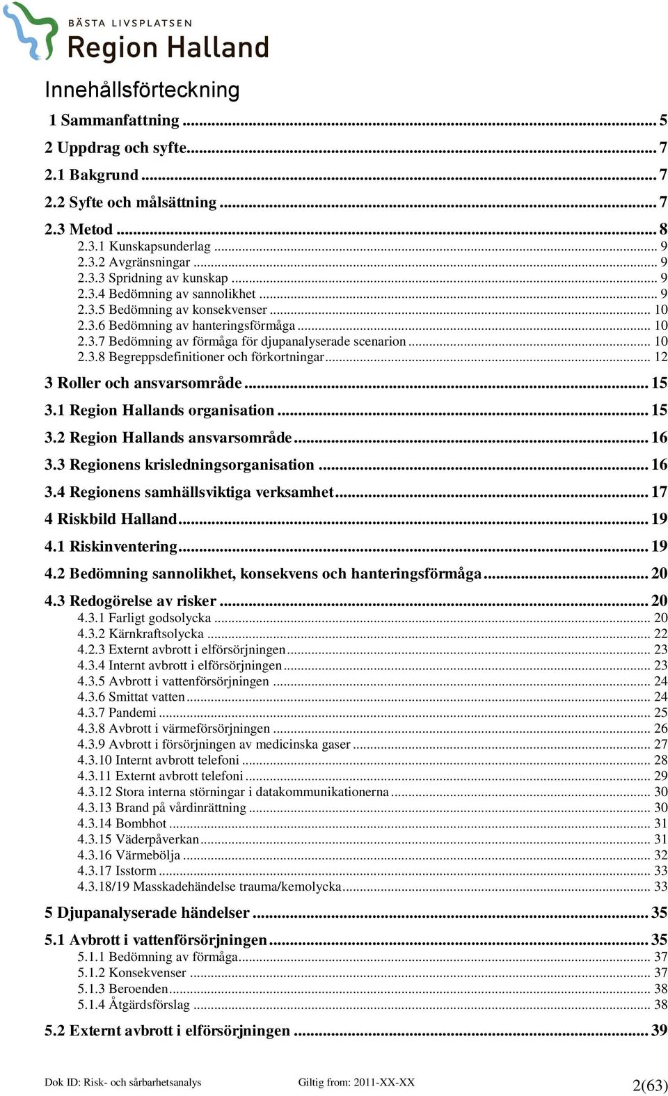 .. 12 3 Roller och ansvarsområde... 15 3.1 Region Hallands organisation... 15 3.2 Region Hallands ansvarsområde... 16 3.3 Regionens krisledningsorganisation... 16 3.4 Regionens samhällsviktiga verksamhet.