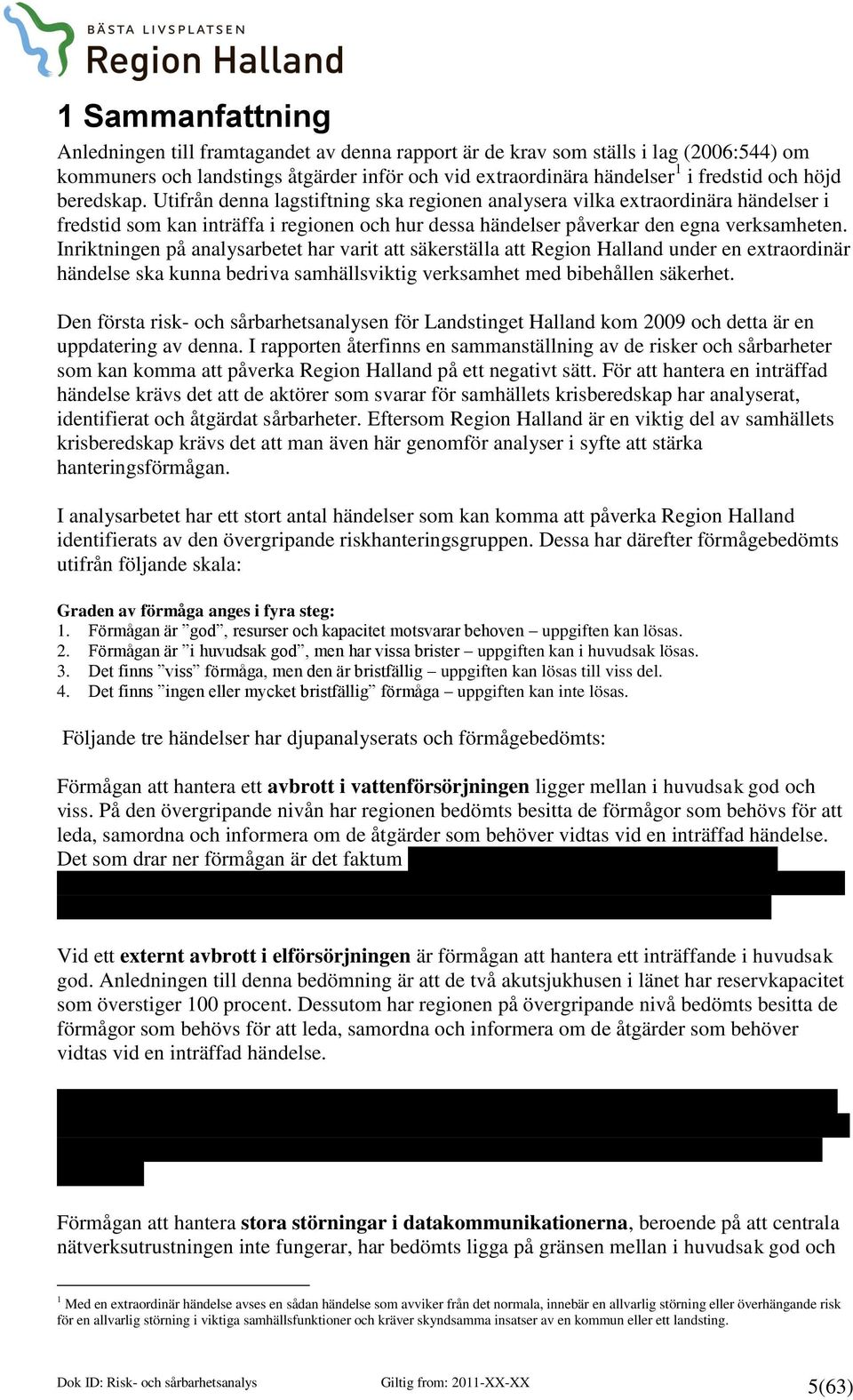 Inriktningen på analysarbetet har varit att säkerställa att Region Halland under en extraordinär händelse ska kunna bedriva samhällsviktig verksamhet med bibehållen säkerhet.