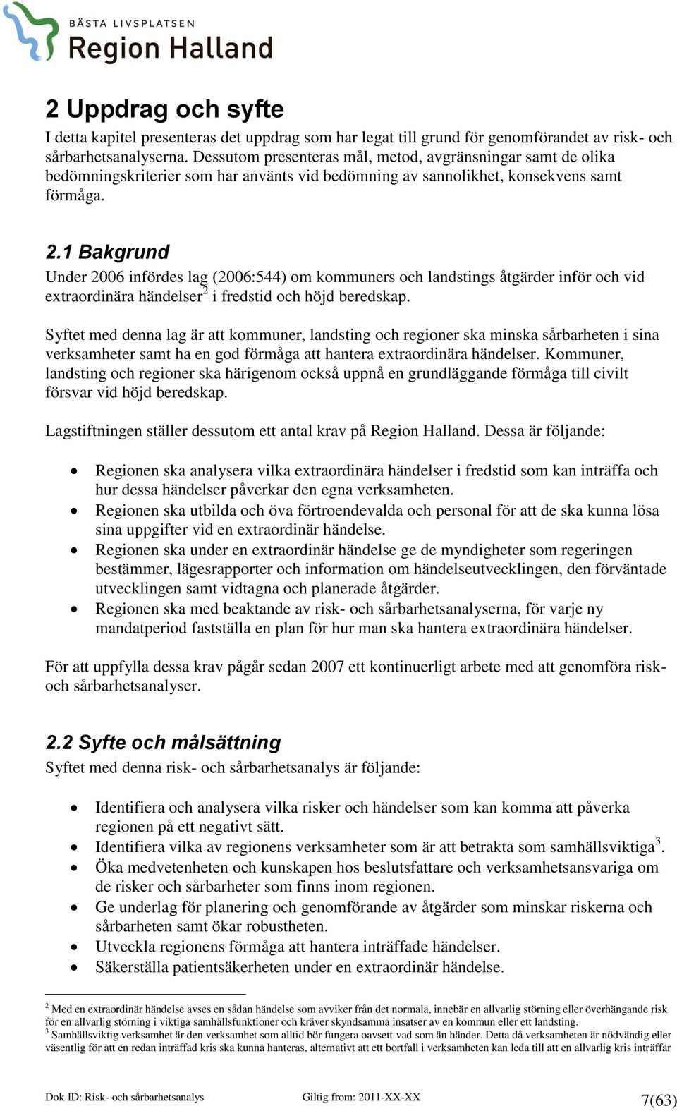 1 Bakgrund Under 2006 infördes lag (2006:544) om kommuners och landstings åtgärder inför och vid extraordinära händelser 2 i fredstid och höjd beredskap.