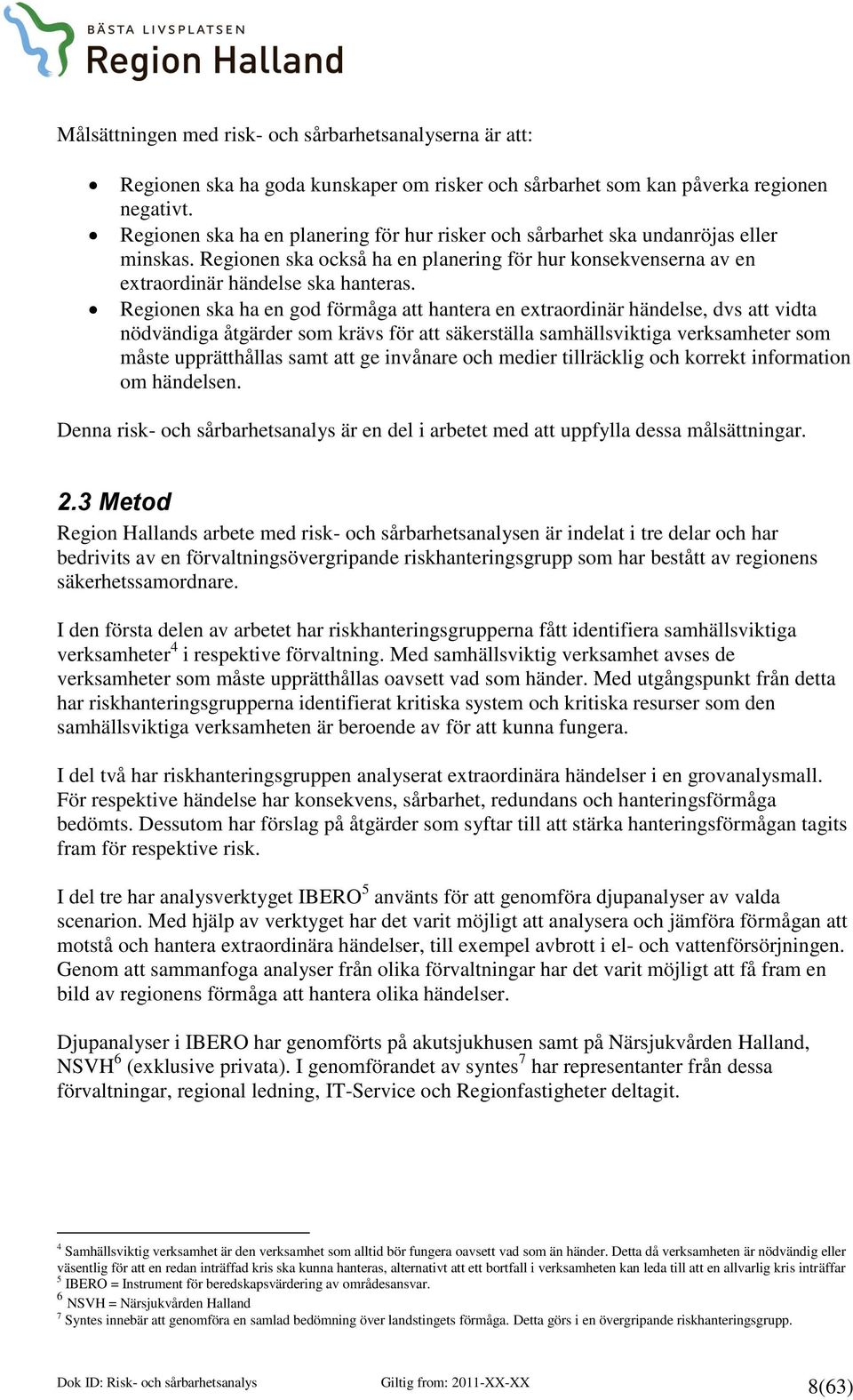 Regionen ska ha en god förmåga att hantera en extraordinär händelse, dvs att vidta nödvändiga åtgärder som krävs för att säkerställa samhällsviktiga verksamheter som måste upprätthållas samt att ge