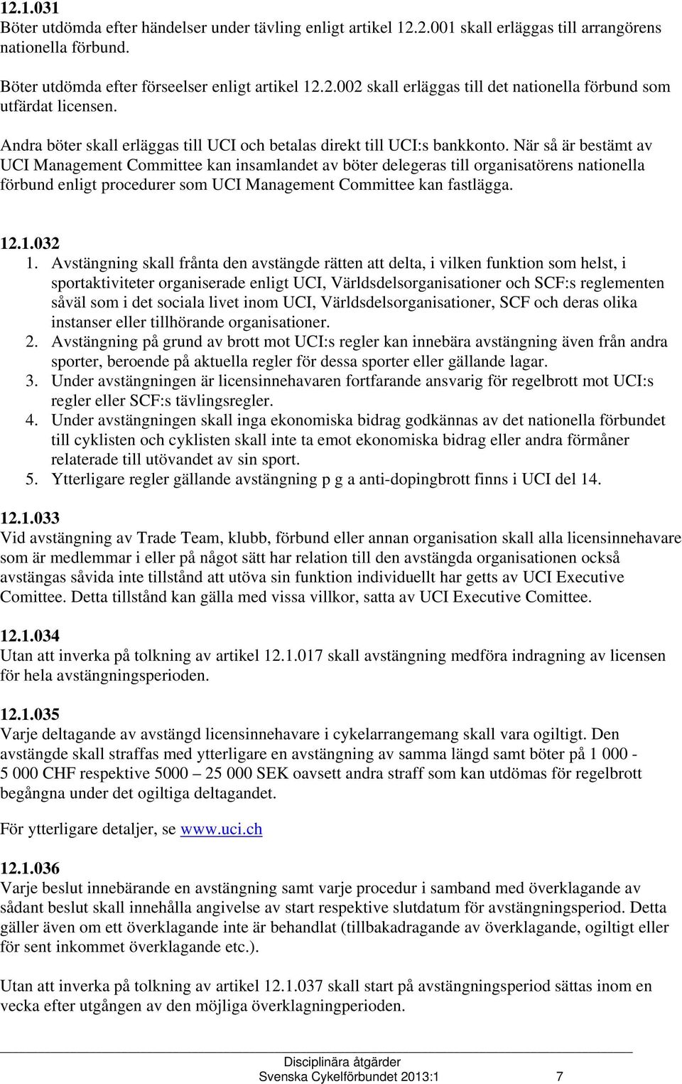 När så är bestämt av UCI Management Committee kan insamlandet av böter delegeras till organisatörens nationella förbund enligt procedurer som UCI Management Committee kan fastlägga. 12.1.032 1.