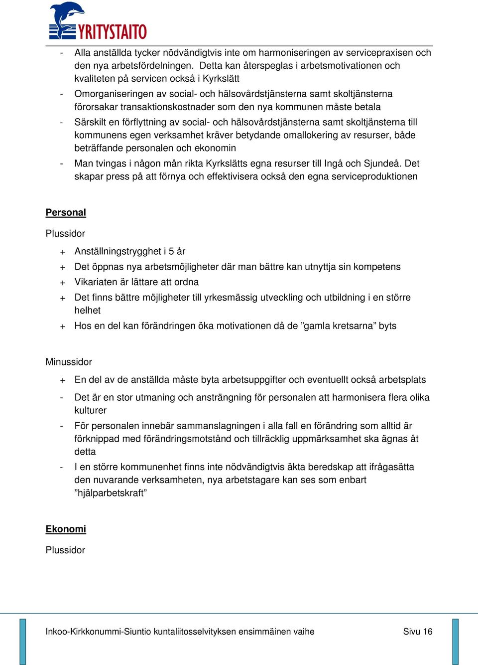 den nya kommunen måste betala - Särskilt en förflyttning av social- och hälsovårdstjänsterna samt skoltjänsterna till kommunens egen verksamhet kräver betydande omallokering av resurser, både