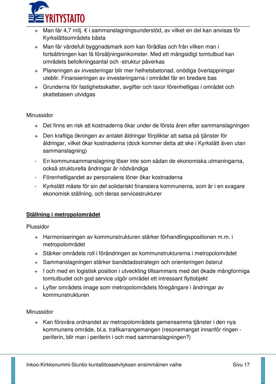 försäljningsinkomster. Med ett mångsidigt tomtutbud kan områdets befolkningsantal och -struktur påverkas + Planeringen av investeringar blir mer helhetsbetonad, onödiga överlappningar uteblir.