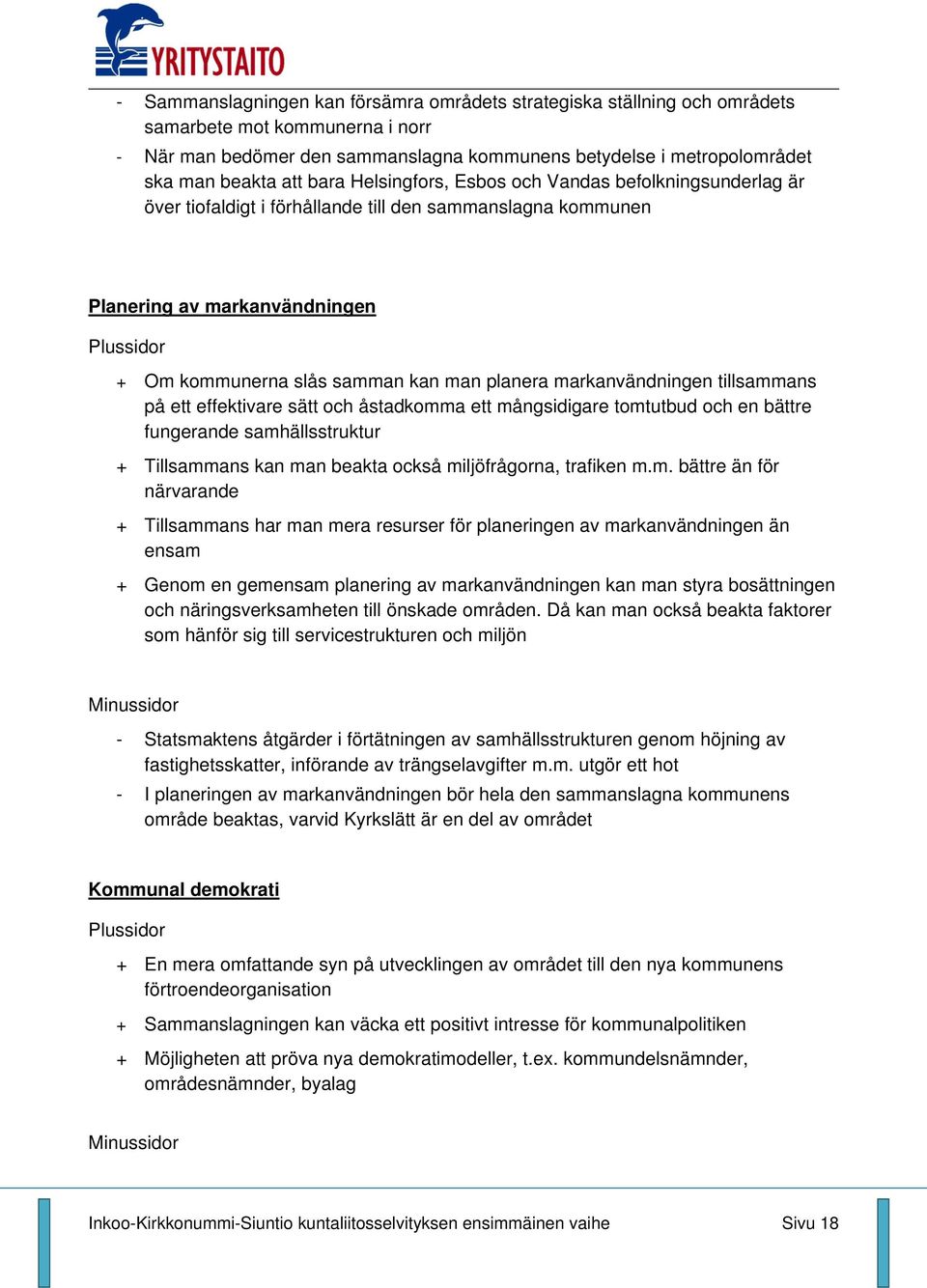 markanvändningen tillsammans på ett effektivare sätt och åstadkomma ett mångsidigare tomtutbud och en bättre fungerande samhällsstruktur + Tillsammans kan man beakta också miljöfrågorna, trafiken