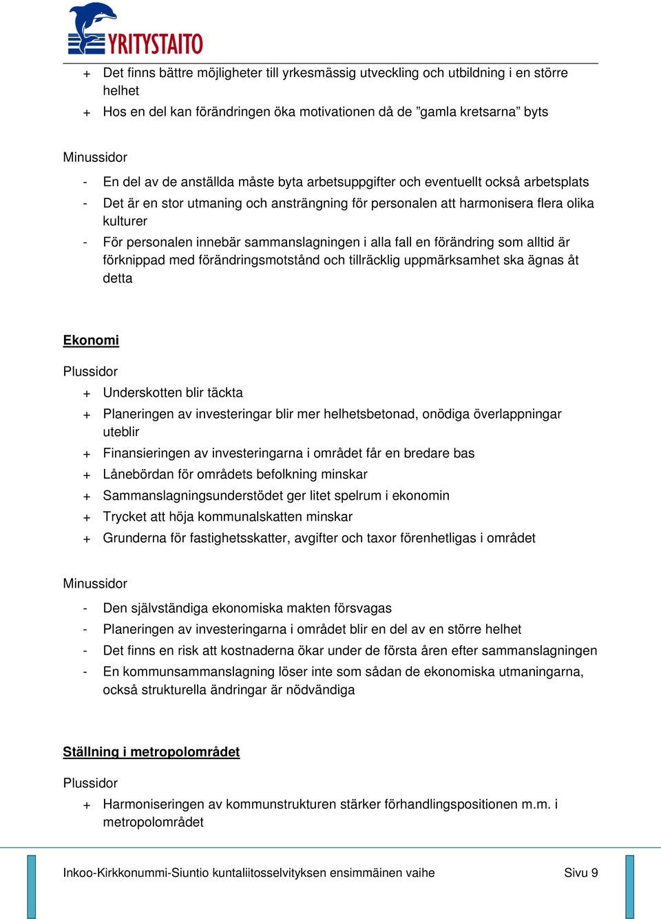 fall en förändring som alltid är förknippad med förändringsmotstånd och tillräcklig uppmärksamhet ska ägnas åt detta Ekonomi + Underskotten blir täckta + Planeringen av investeringar blir mer