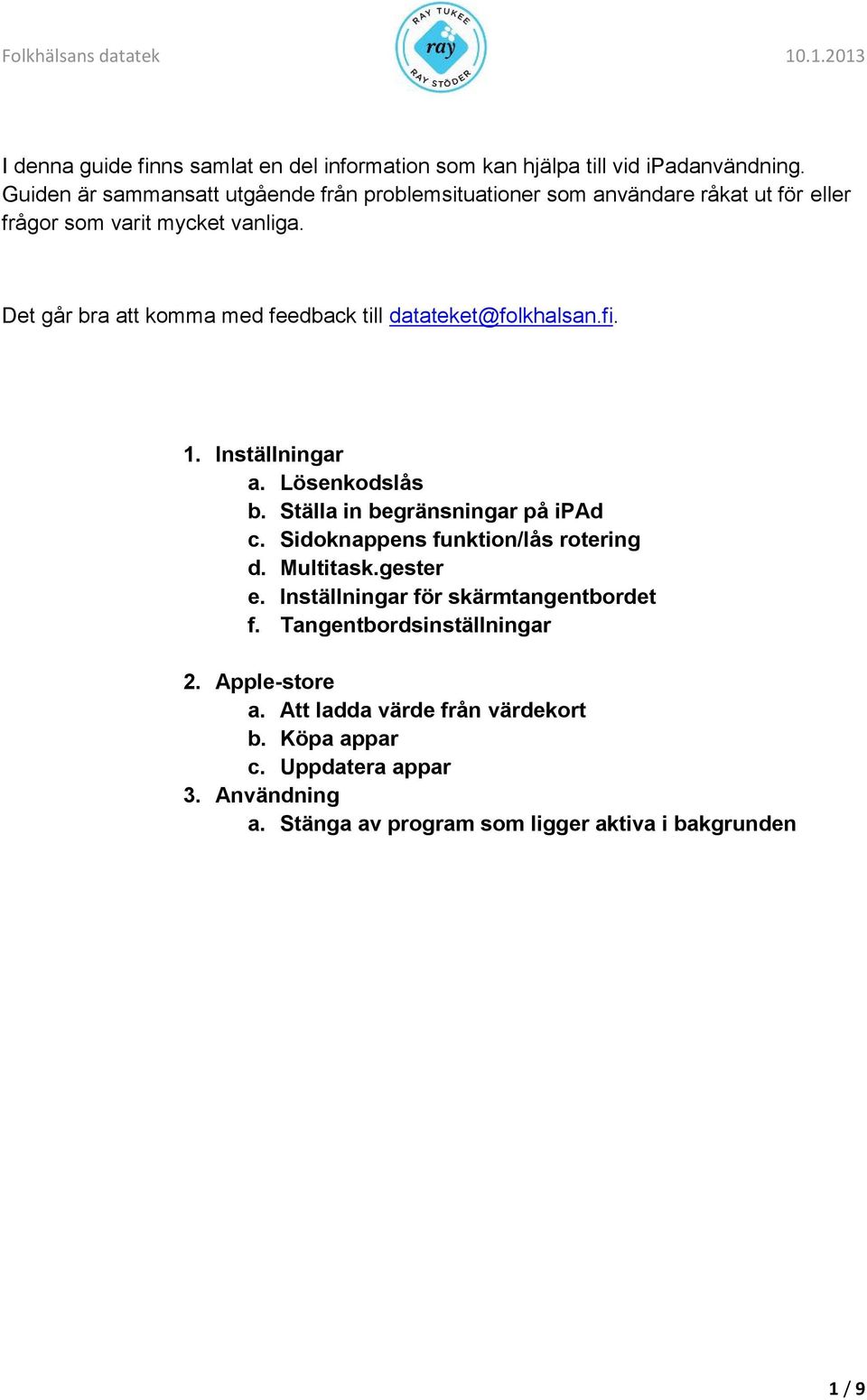 Det går bra att komma med feedback till datateket@folkhalsan.fi. 1. Inställningar a. Lösenkodslås b. Ställa in begränsningar på ipad c.