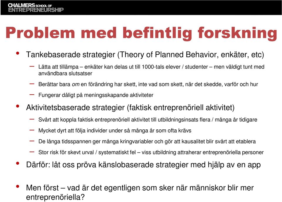 (faktisk entreprenöriell aktivitet) Svårt att koppla faktisk entreprenöriell aktivitet till utbildningsinsats flera / många år tidigare Mycket dyrt att följa individer under så många år som ofta