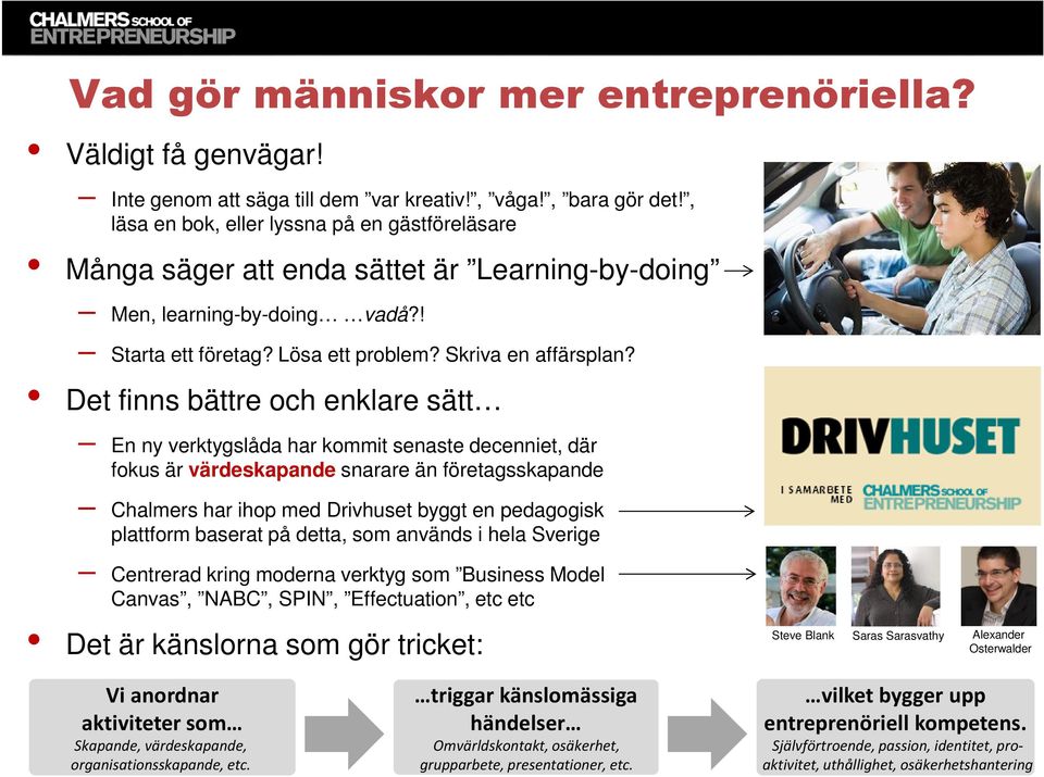 Det finns bättre och enklare sätt En ny verktygslåda har kommit senaste decenniet, där fokus är värdeskapande snarare än företagsskapande Chalmers har ihop med Drivhuset byggt en pedagogisk plattform