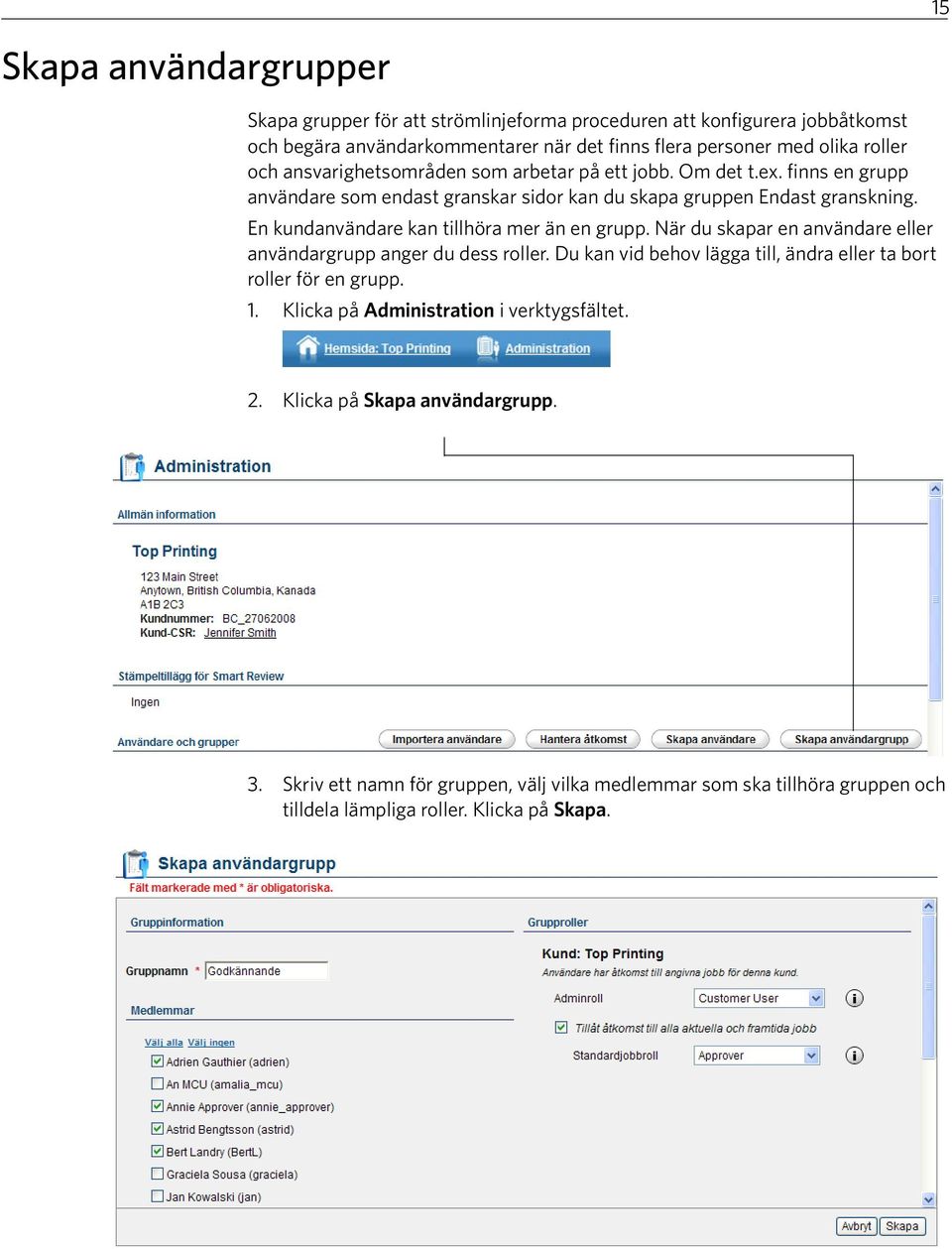 En kundanvändare kan tillhöra mer än en grupp. När du skapar en användare eller användargrupp anger du dess roller.