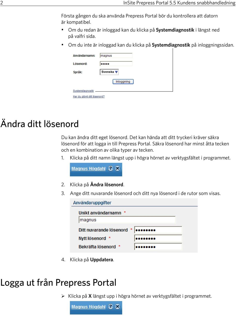 Ändra ditt lösenord Du kan ändra ditt eget lösenord. Det kan hända att ditt tryckeri kräver säkra lösenord för att logga in till Prepress Portal.