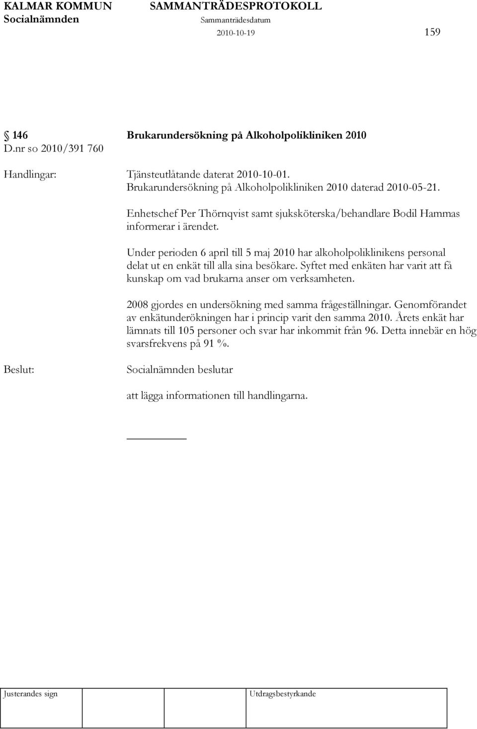 Under perioden 6 april till 5 maj 2010 har alkoholpoliklinikens personal delat ut en enkät till alla sina besökare. Syftet med enkäten har varit att få kunskap om vad brukarna anser om verksamheten.