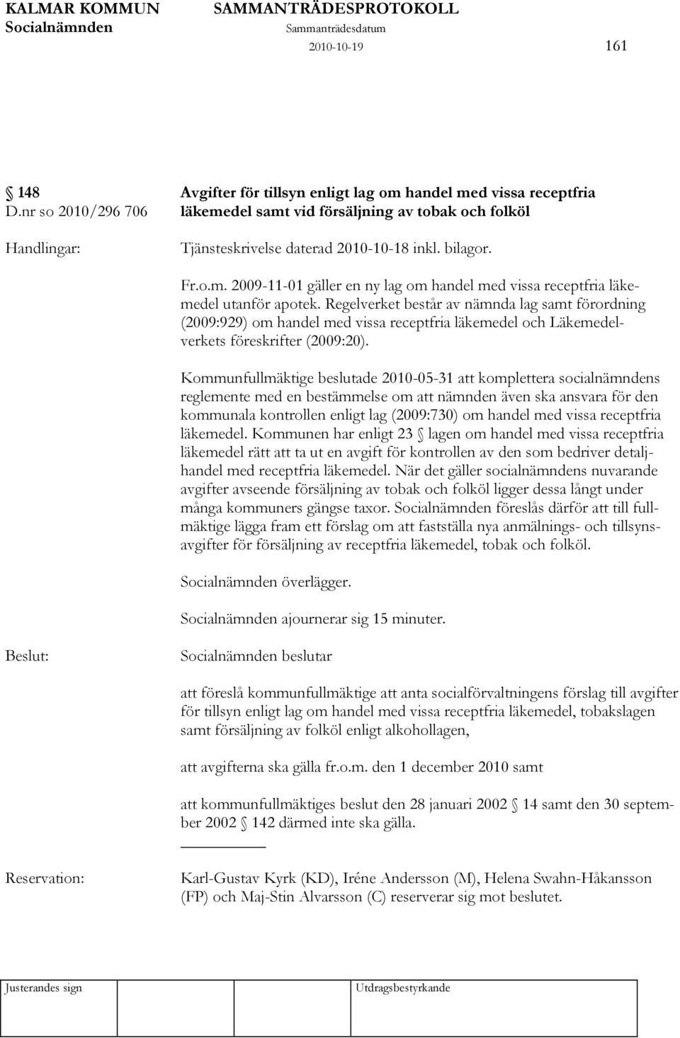 Regelverket består av nämnda lag samt förordning (2009:929) om handel med vissa receptfria läkemedel och Läkemedelverkets föreskrifter (2009:20).