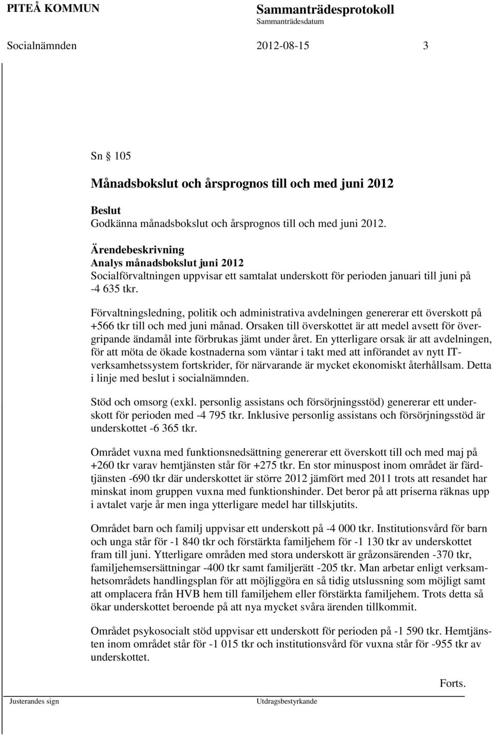 Förvaltningsledning, politik och administrativa avdelningen genererar ett överskott på +566 tkr till och med juni månad.