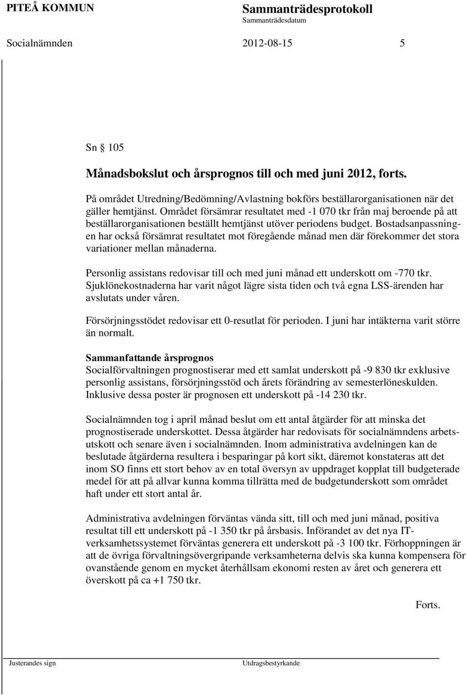 Bostadsanpassningen har också försämrat resultatet mot föregående månad men där förekommer det stora variationer mellan månaderna.