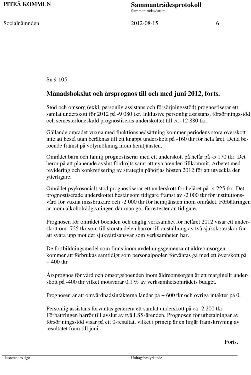 Inklusive personlig assistans, försörjningsstöd och semesterlöneskuld prognostiseras underskottet till ca -12 880 tkr.