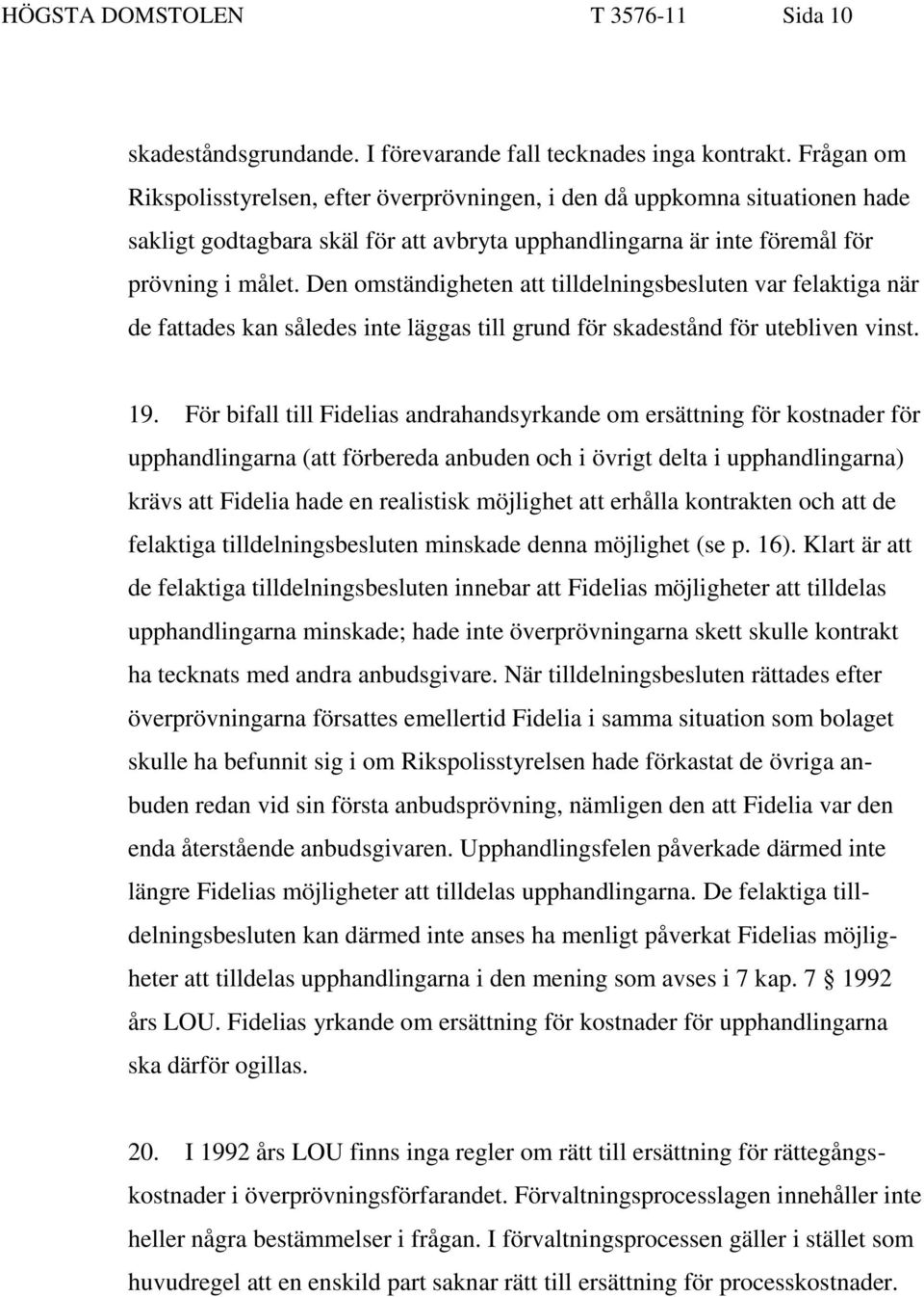 Den omständigheten att tilldelningsbesluten var felaktiga när de fattades kan således inte läggas till grund för skadestånd för utebliven vinst. 19.