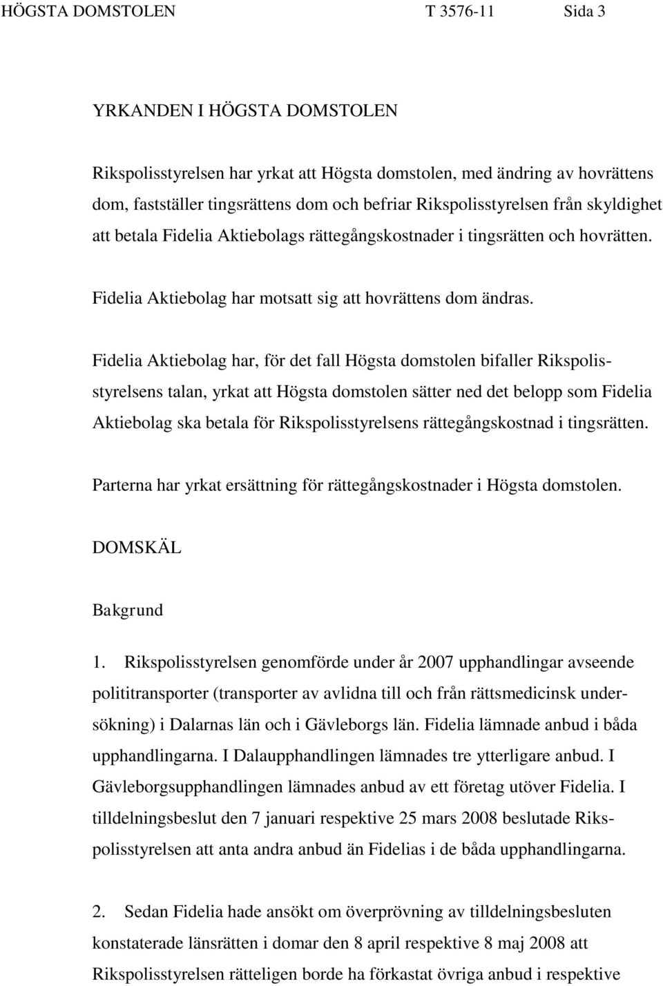 Fidelia Aktiebolag har, för det fall Högsta domstolen bifaller Rikspolisstyrelsens talan, yrkat att Högsta domstolen sätter ned det belopp som Fidelia Aktiebolag ska betala för Rikspolisstyrelsens