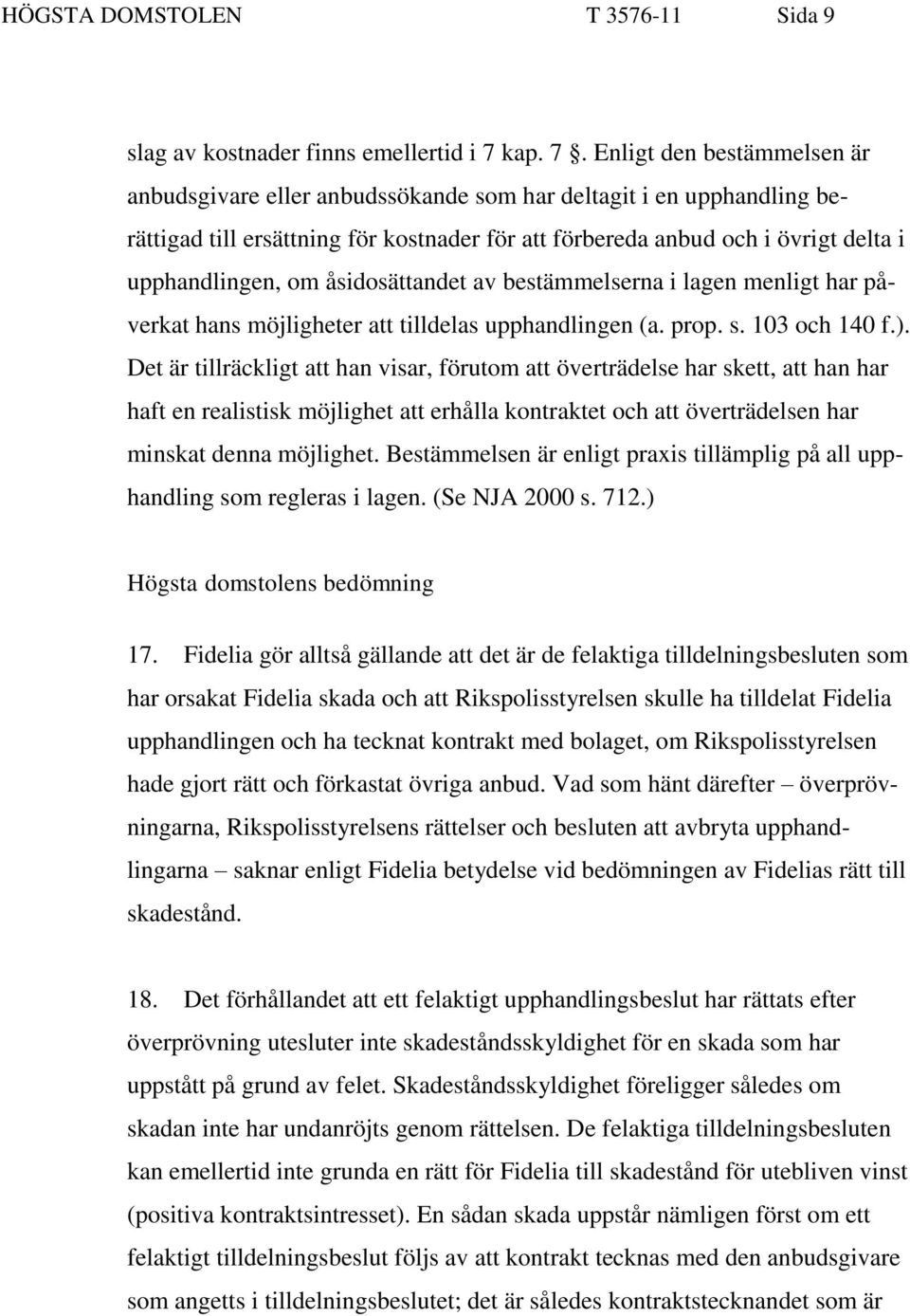 Enligt den bestämmelsen är anbudsgivare eller anbudssökande som har deltagit i en upphandling berättigad till ersättning för kostnader för att förbereda anbud och i övrigt delta i upphandlingen, om