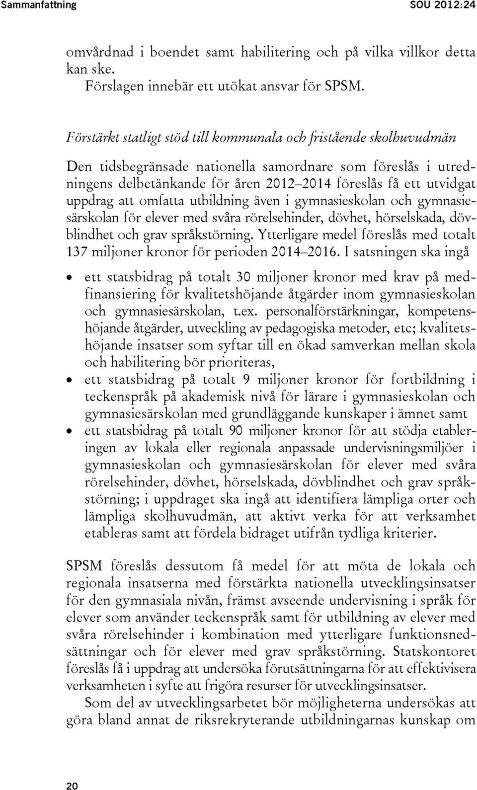 uppdrag att omfatta utbildning även i gymnasieskolan och gymnasiesärskolan för elever med svåra rörelsehinder, dövhet, hörselskada, dövblindhet och grav språkstörning.