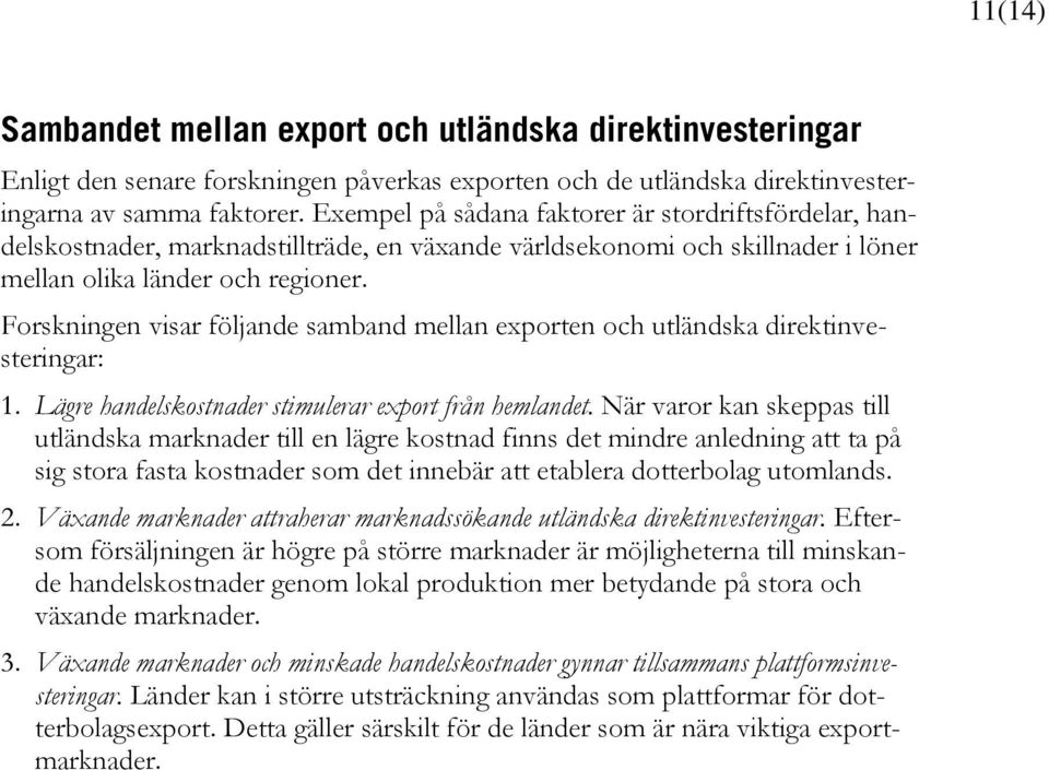 Forskningen visar följande samband mellan exporten och utländska direktinvesteringar: 1. Lägre handelskostnader stimulerar export från hemlandet.