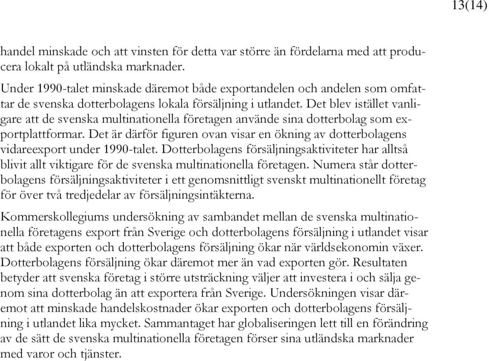 Det blev istället vanligare att de svenska multinationella företagen använde sina dotterbolag som exportplattformar.