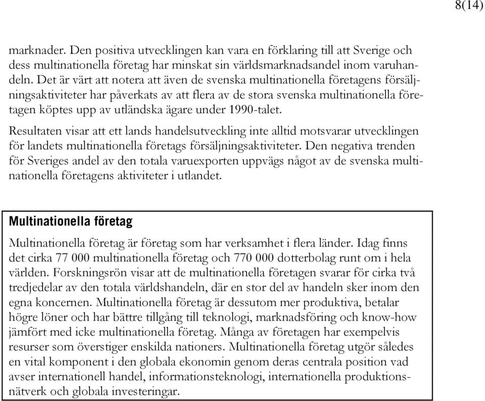 under 1990-talet. Resultaten visar att ett lands handelsutveckling inte alltid motsvarar utvecklingen för landets multinationella företags försäljningsaktiviteter.