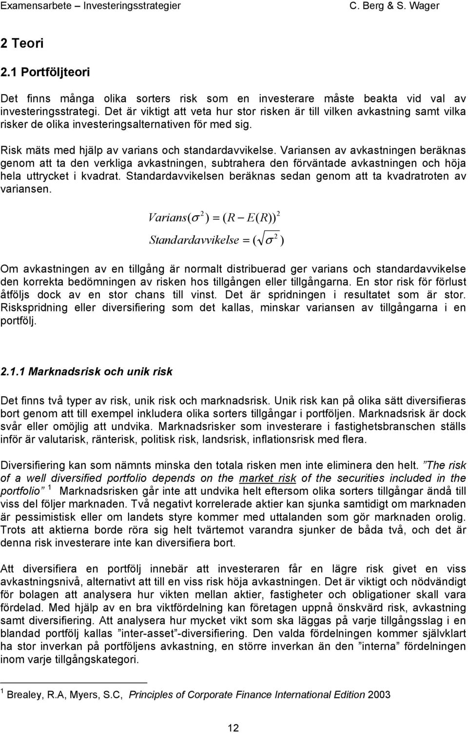 Variansen av avkastningen beräknas genom att ta den verkliga avkastningen, subtrahera den förväntade avkastningen och höja hela uttrycket i kvadrat.