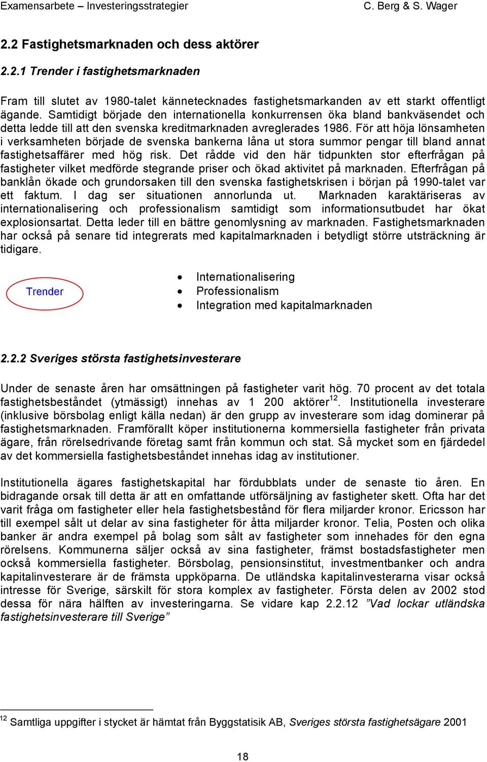 För att höja lönsamheten i verksamheten började de svenska bankerna låna ut stora summor pengar till bland annat fastighetsaffärer med hög risk.