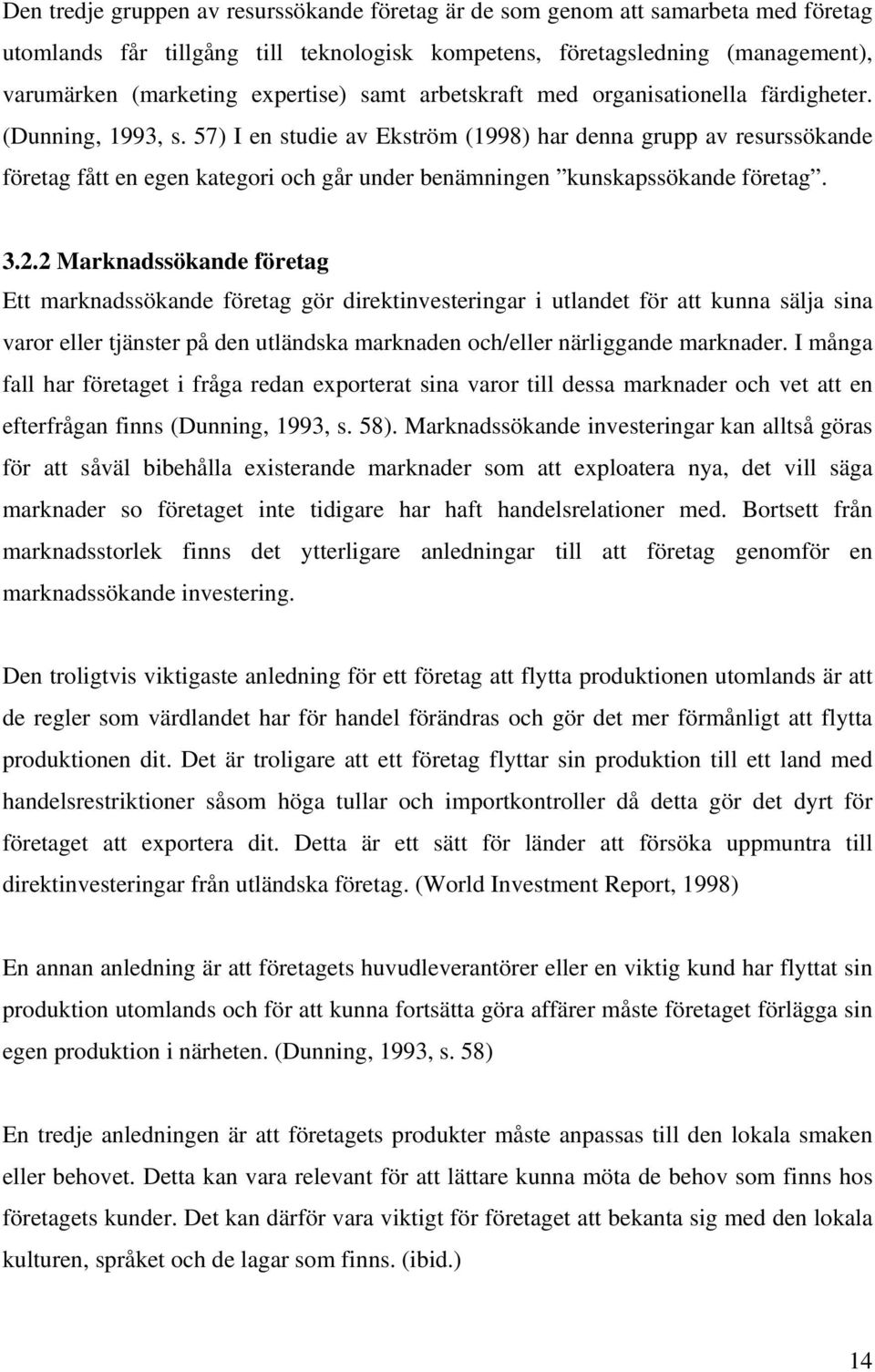 57) I en studie av Ekström (1998) har denna grupp av resurssökande företag fått en egen kategori och går under benämningen kunskapssökande företag. 3.2.