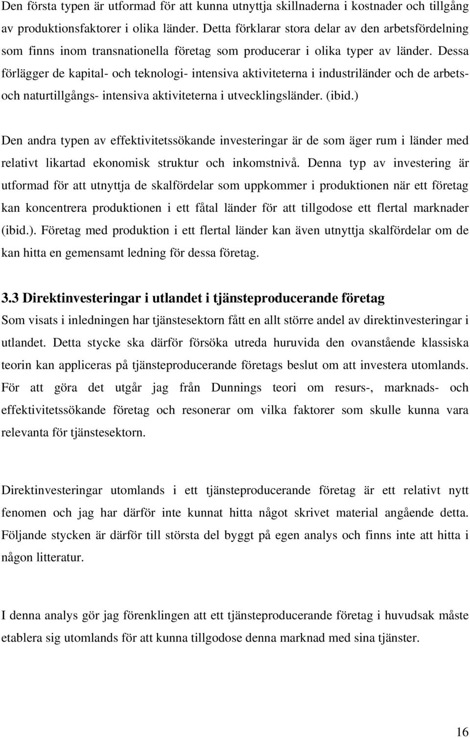 Dessa förlägger de kapital- och teknologi- intensiva aktiviteterna i industriländer och de arbetsoch naturtillgångs- intensiva aktiviteterna i utvecklingsländer. (ibid.