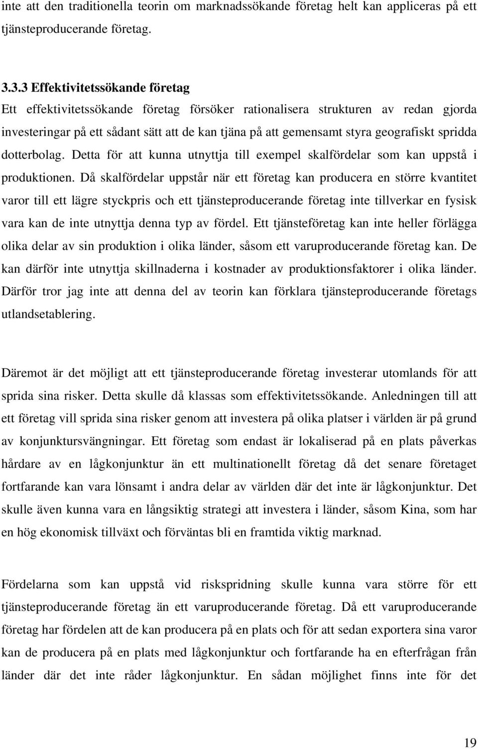 geografiskt spridda dotterbolag. Detta för att kunna utnyttja till exempel skalfördelar som kan uppstå i produktionen.