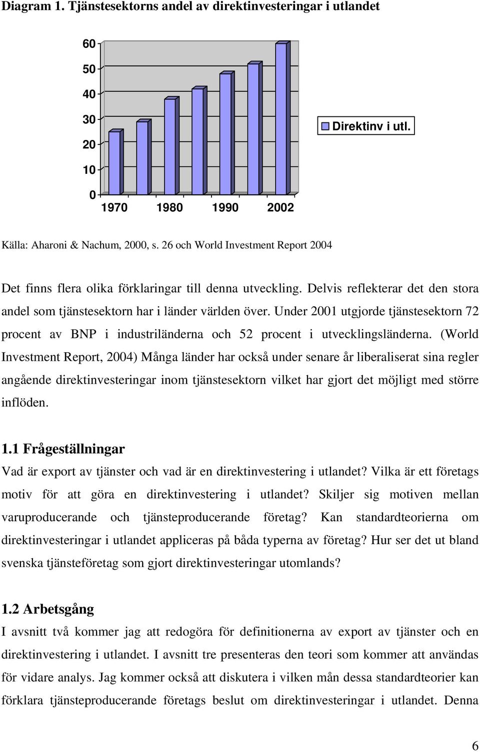 Under 2001 utgjorde tjänstesektorn 72 procent av BNP i industriländerna och 52 procent i utvecklingsländerna.