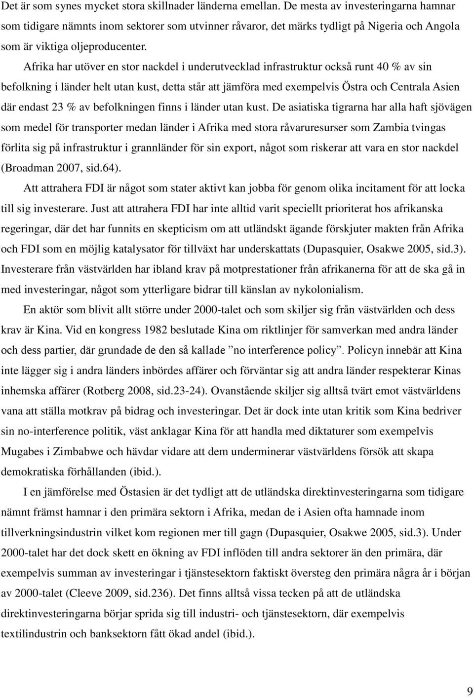 Afrika har utöver en stor nackdel i underutvecklad infrastruktur också runt 40 % av sin befolkning i länder helt utan kust, detta står att jämföra med exempelvis Östra och Centrala Asien där endast