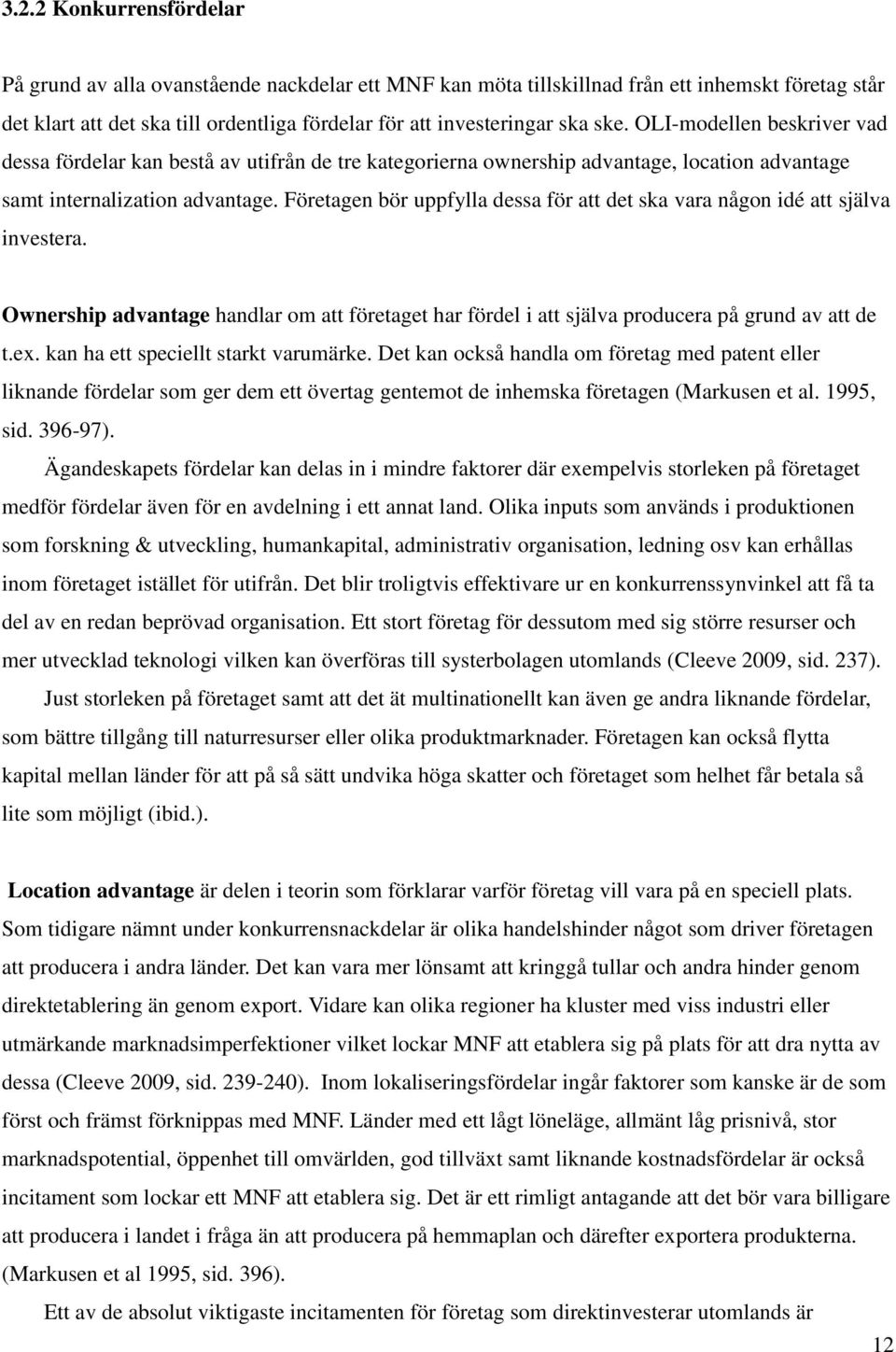 Företagen bör uppfylla dessa för att det ska vara någon idé att själva investera. Ownership advantage handlar om att företaget har fördel i att själva producera på grund av att de t.ex.