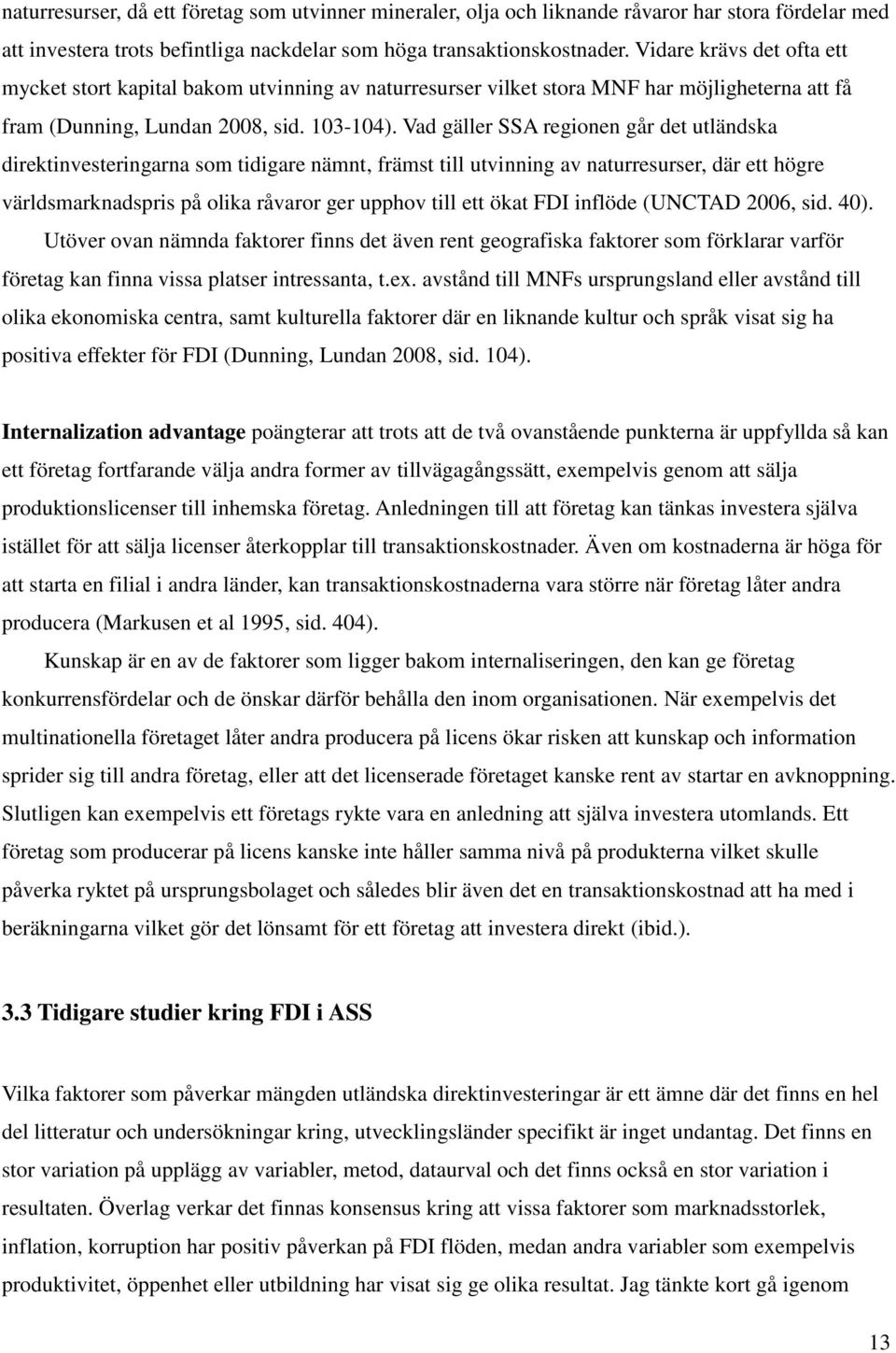 Vad gäller SSA regionen går det utländska direktinvesteringarna som tidigare nämnt, främst till utvinning av naturresurser, där ett högre världsmarknadspris på olika råvaror ger upphov till ett ökat